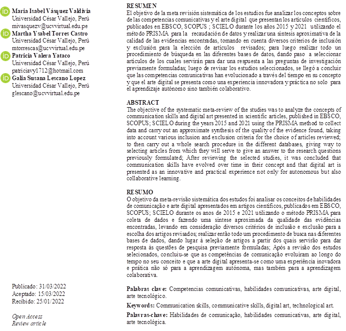 Maria Isabel Vásquez Valdivia
Universidad César Vallejo, Perú
mivasquezv@ucvvirtual.edu.pe
Martha Ysabel Torres Castro
Universidad César Vallejo, Perú
mtorrescas@ucvvirtual.edu.pe
Patricia Valera Yataco
Universidad César Vallejo, Perú
patriciavy1712@hotmail.com
Galia Susana Lescano Lopez
Universidad César Vallejo, Perú
glescano@ucvvirtual.edu.pe

























Publicado: 31/03/2022
Aceptado: 15/03/2022
Recibido: 25/01/2022
                           
Open Access
Review article



