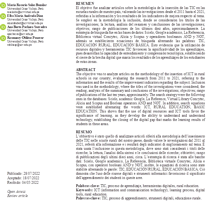 María Rosario Salas Bazalar
Universidad César Vallejo, Perú
msalasba@ucvvirtual.edu.pe
Elba María Andrade Díaz
Universidad César Vallejo, Perú
emandraded@ucvvirtual.edu.pe
Ana Berta Pacheco Saavedra
Universidad César Vallejo, Perú
apachecos@ucv.edu.pe
Rosemary Oblitas Pauccar
Universidad César Vallejo, Perú
roblitasp@ucv.edu.pe




























Publicado: 28/07/2022
Aceptado: 18/07/2022
Recibido: 04/05/2022
                           
Open Access
Review article

